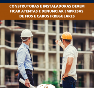 Construtoras e instaladoras devem ficar atentas e denunciar empresas de fios e cabos irregulares